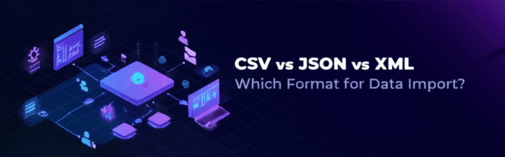 CSV vs JSON vs XML: Which format for data import?