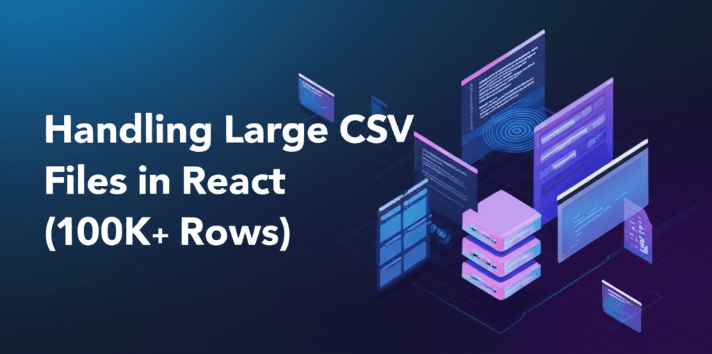 Handling Large CSV Files in React (100K+ Rows)