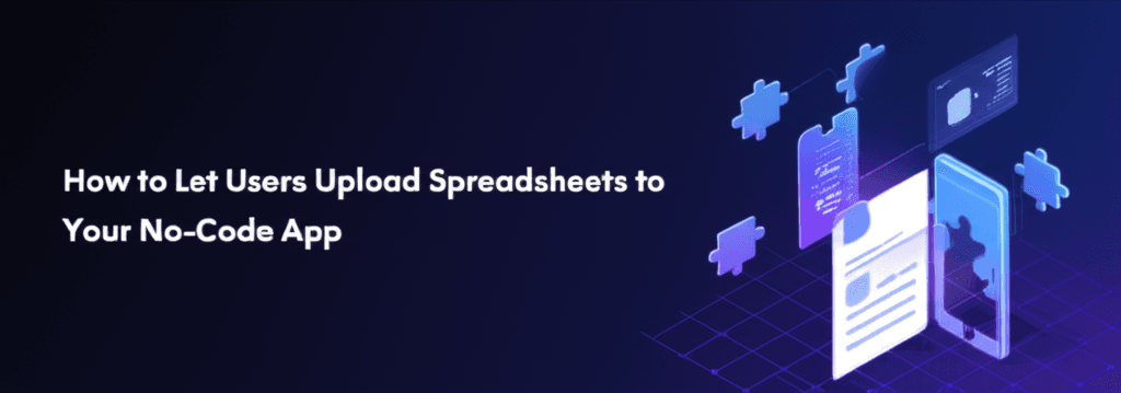 How to let users upload spreadsheets to your no-code app