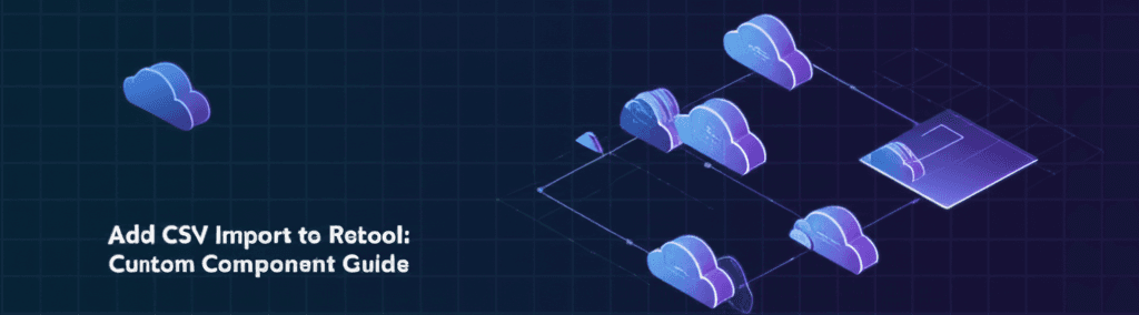 Add CSV import to Retool: custom component guide